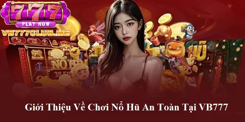 Giới thiệu về chơi Nố Hũ an toàn tại VB777