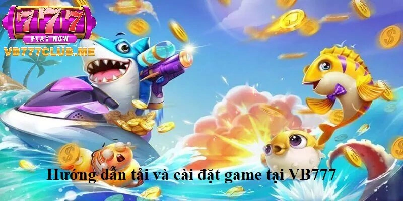 Hướng dẫn tải và cài đặt Game tại VB777