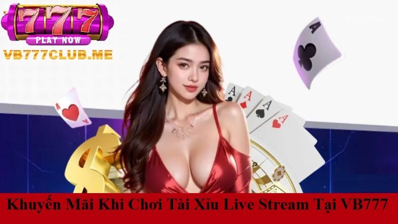 Khuyến mãi khi chơi Tài Xỉu Live Stream tại VB777