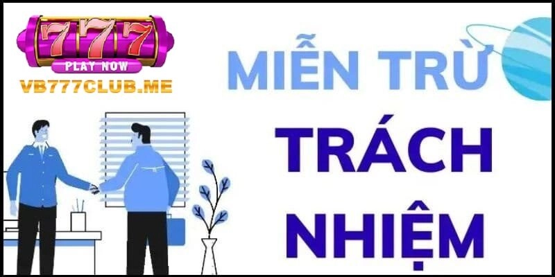 Tổng quan về miễn trừ trách nhiệm tại VB777