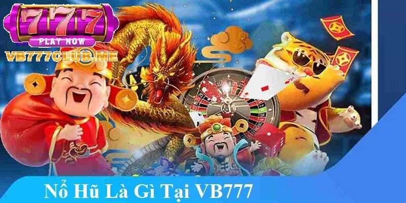 Tổng quan Nổ Hũ là gì tại VB777