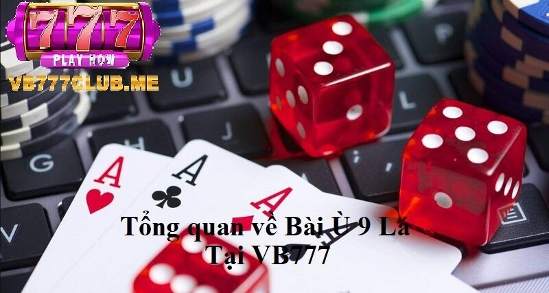 Tổng quan về Bài Ù 9 Lá tại VB777