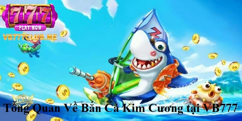 Tổng quan về Bắn Cá Kim Cương tại VB777