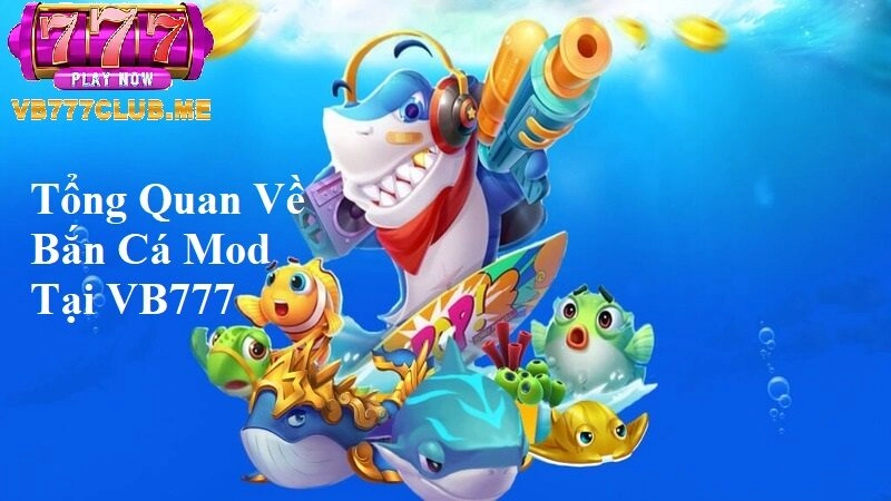 Tổng quan về Bắn Cá Mod tại VB777