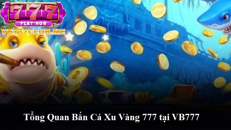 Tổng quan về Bắn Cá Xu Vàng 777 tại VB777