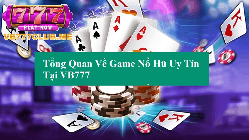 Tổng quan về Game Nổ HŨ Uy Tín tại VB777