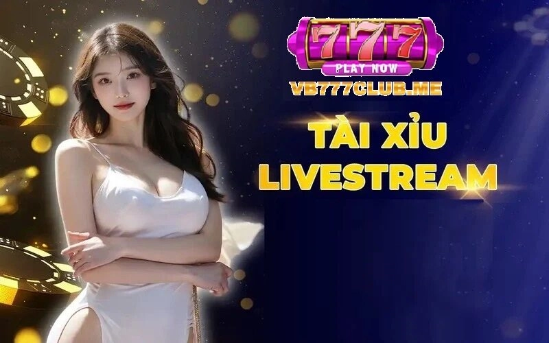 Tổng quan về Tài Xỉu Live Stream tại VB777